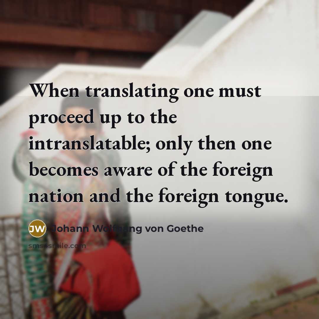 “When translating one must proceed up to the intranslatable; only…” quote by Johann Wolfgang von Goethe