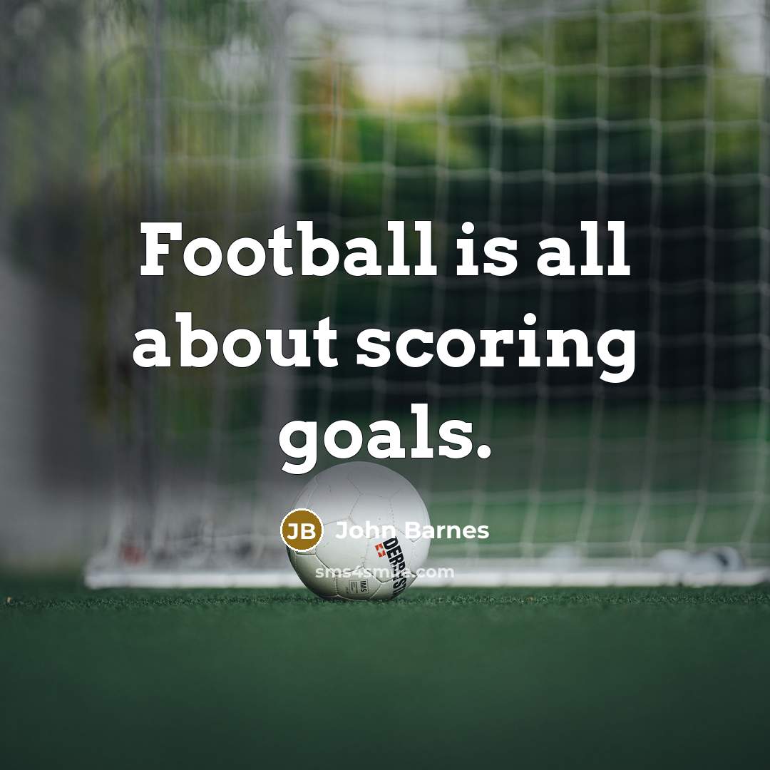 “Football is all about scoring goals.…” quote by John Barnes