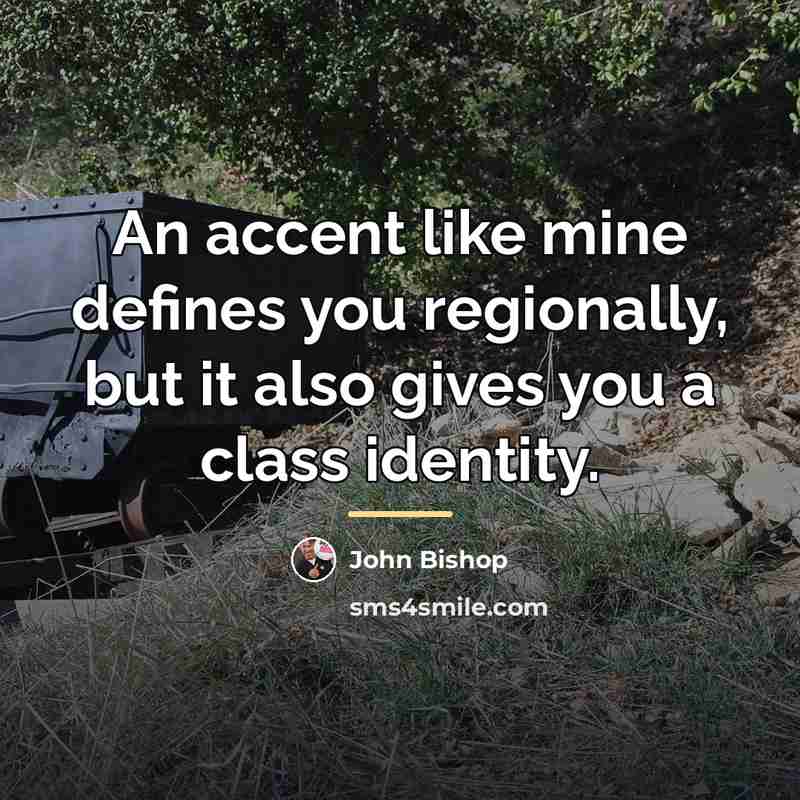 “An accent like mine defines you regionally, but it also…” quote by John Bishop
