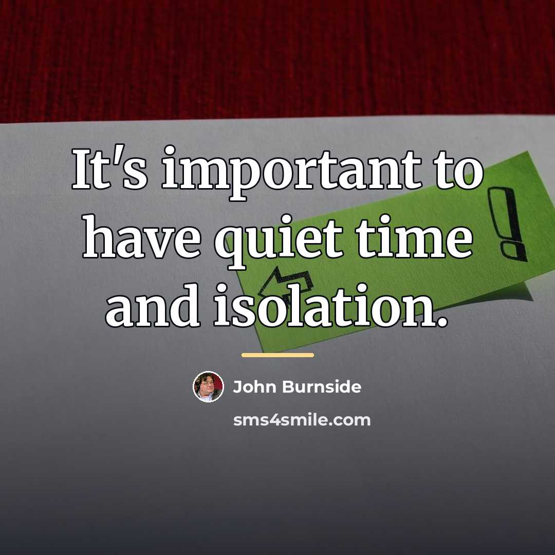 “It's important to have quiet time and isolation.…” quote by John Burnside
