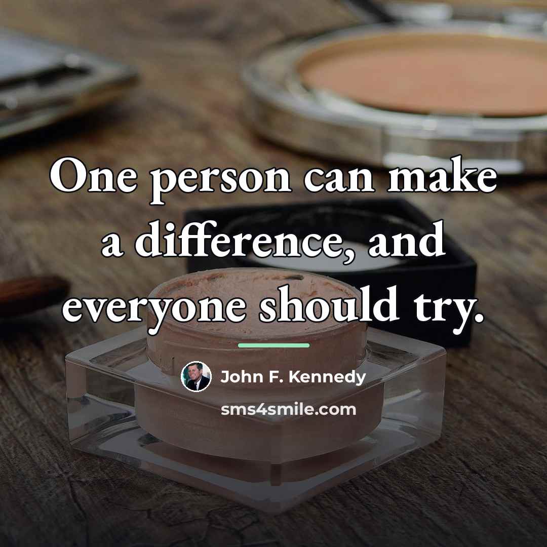 “One person can make a difference, and everyone should try.…” quote by John F. Kennedy
