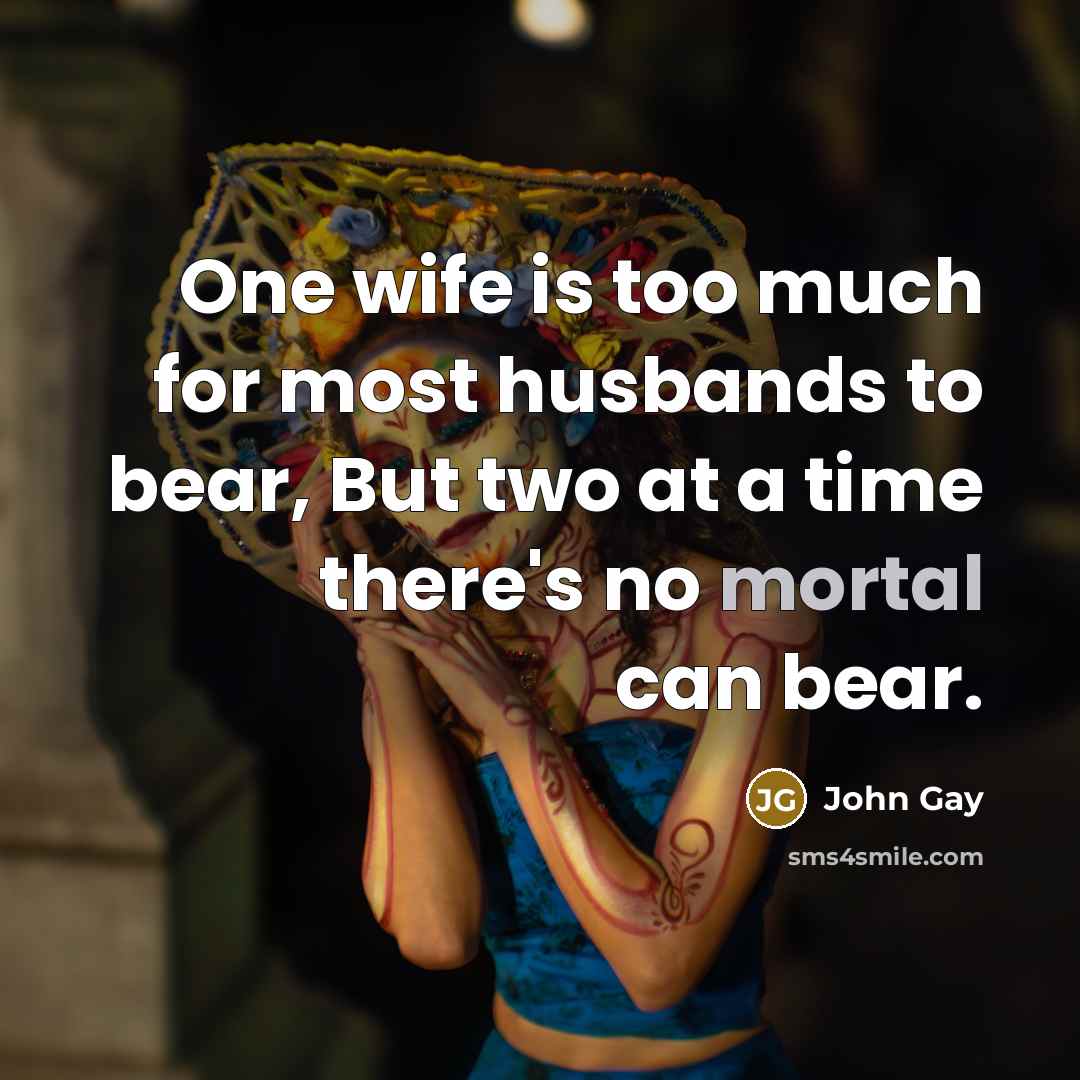 “One wife is too much for most husbands to bear,…” quote by John Gay
