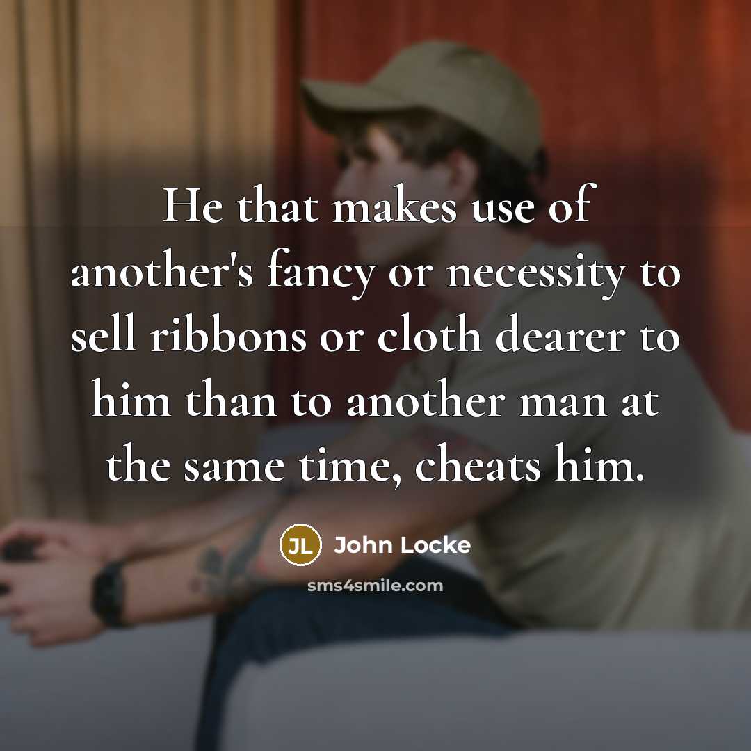 “He that makes use of another's fancy or necessity to…” quote by John Locke