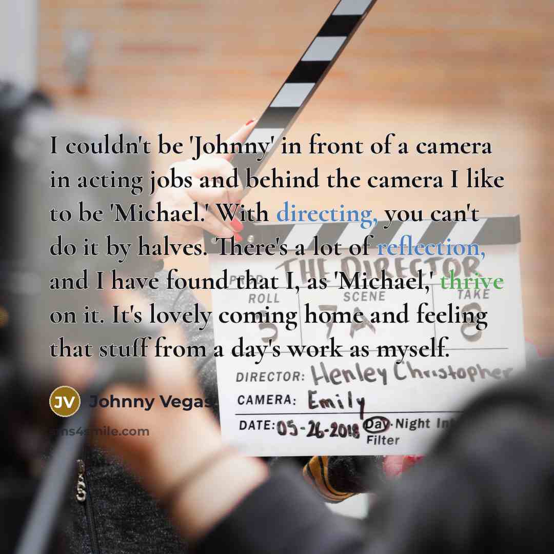 “I couldn't be 'Johnny' in front of a camera in…” quote by Johnny Vegas