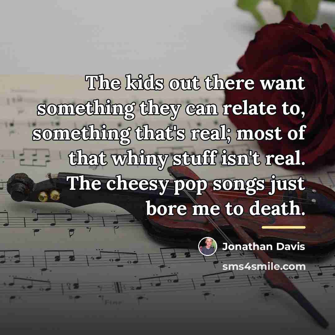 “The kids out there want something they can relate to,…” quote by Jonathan Davis