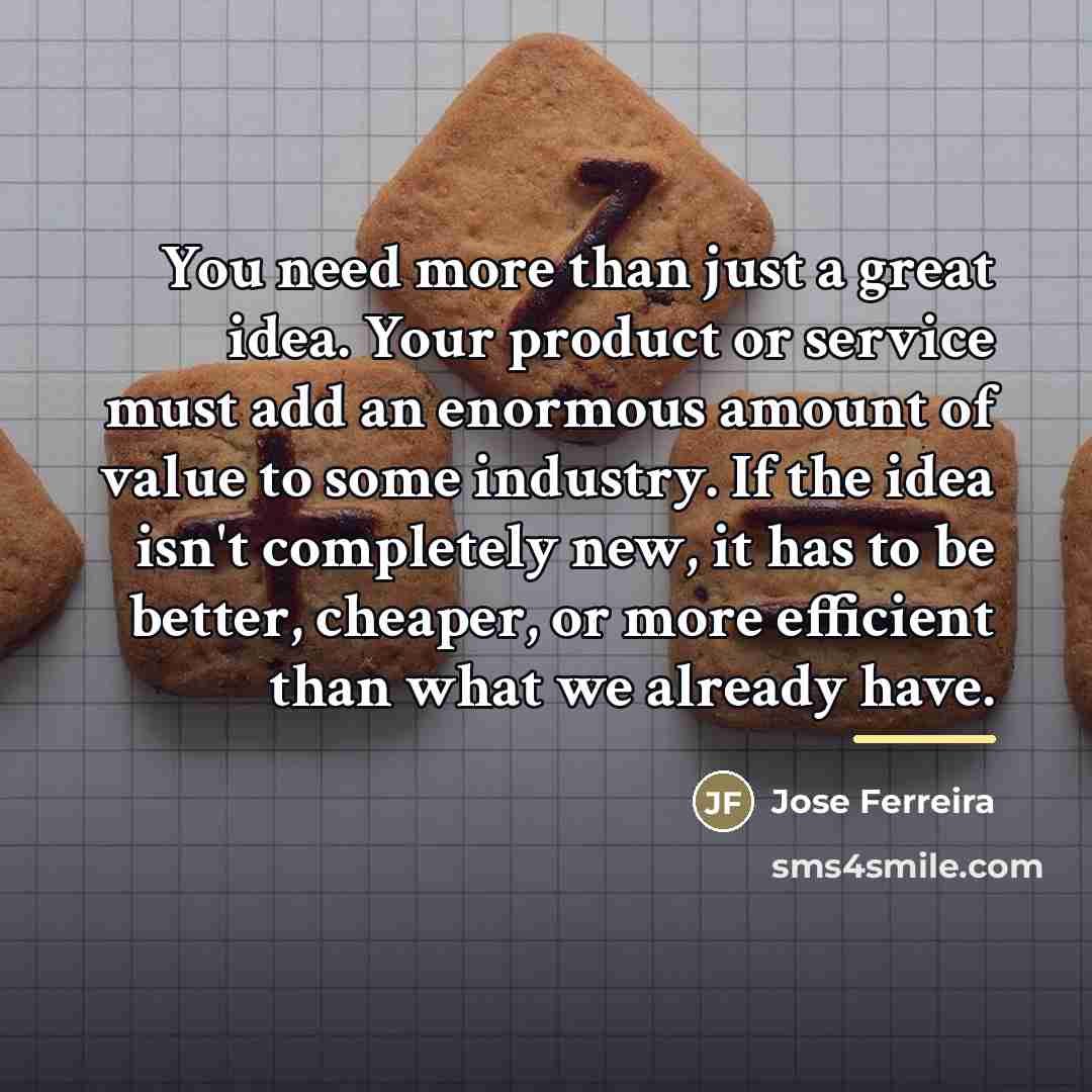 “You need more than just a great idea. Your product…” quote by Jose Ferreira