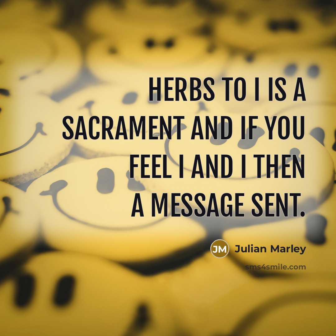 “Herbs to I is a sacrament and if you feel…” quote by Julian Marley