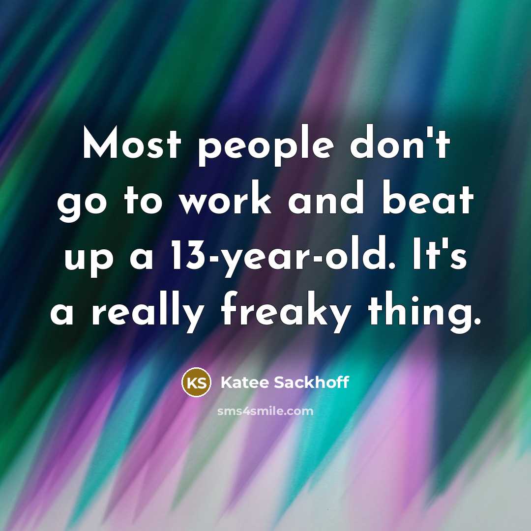 “Most people don't go to work and beat up a…” quote by Katee Sackhoff