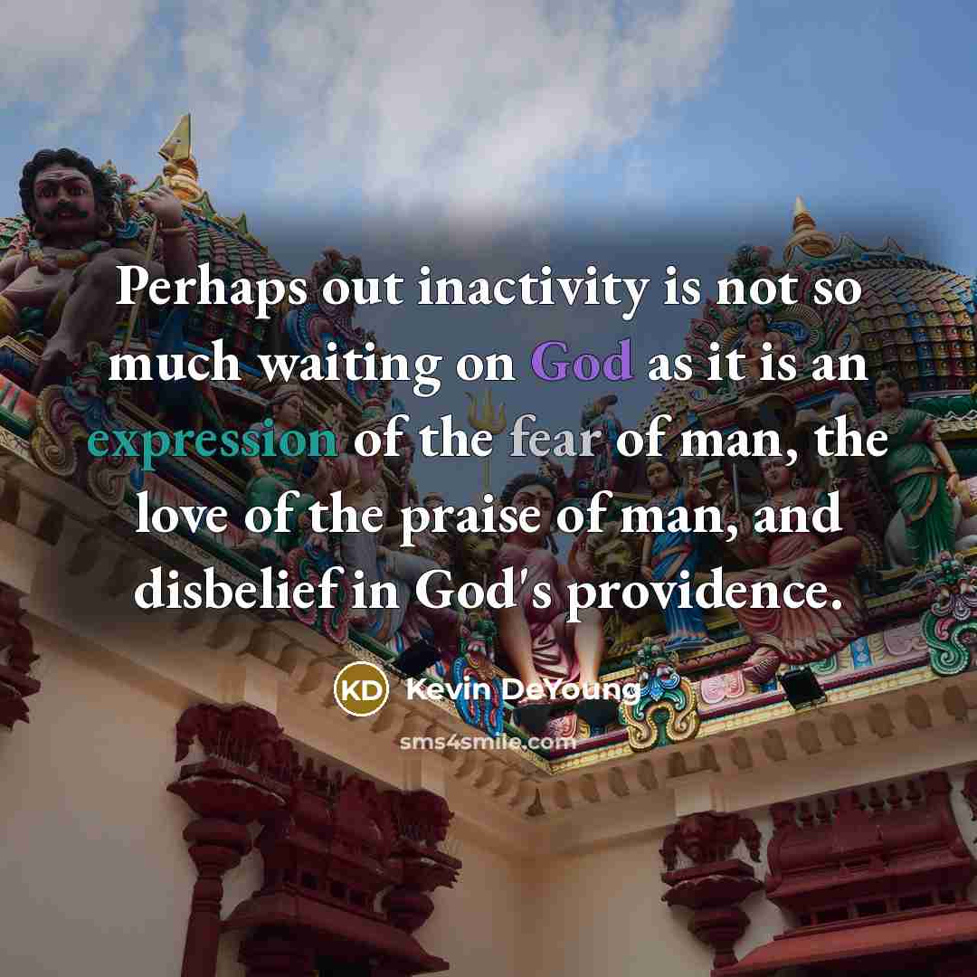 “Perhaps out inactivity is not so much waiting on God…” quote by Kevin DeYoung