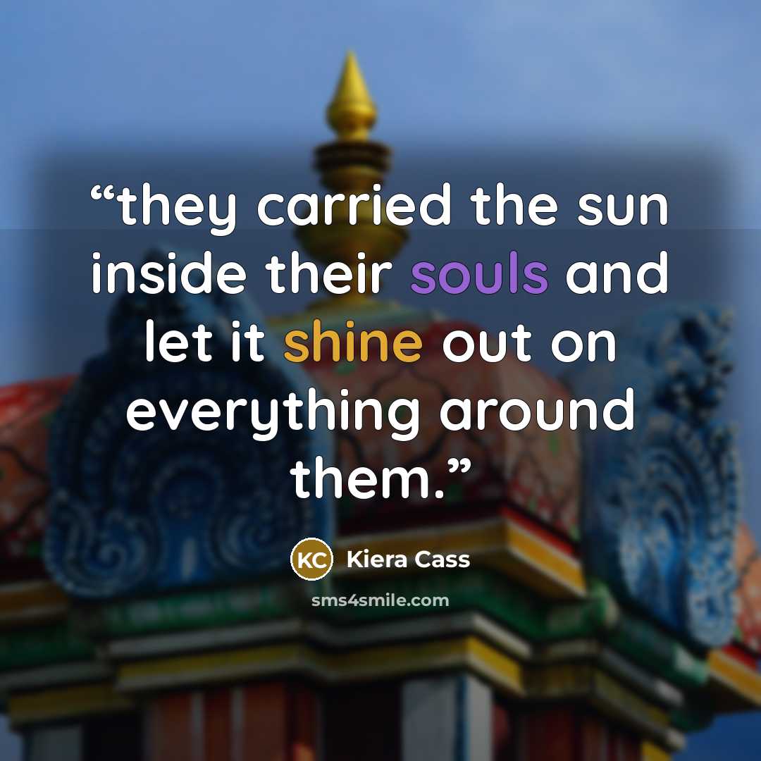 “they carried the sun inside their souls and let it shine out on everything around them.” quote by Kiera Cass