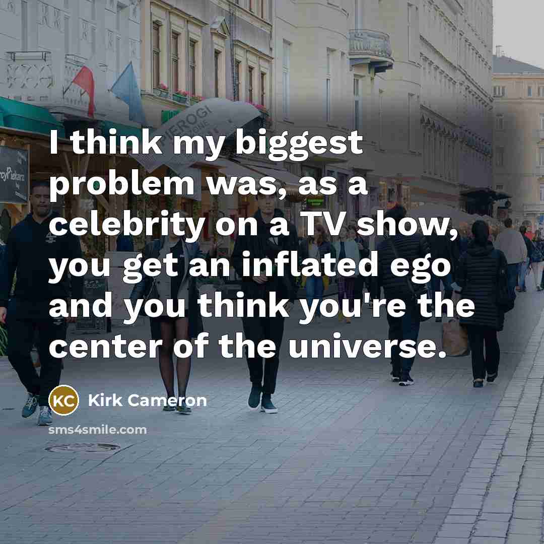 “I think my biggest problem was, as a celebrity on…” quote by Kirk Cameron
