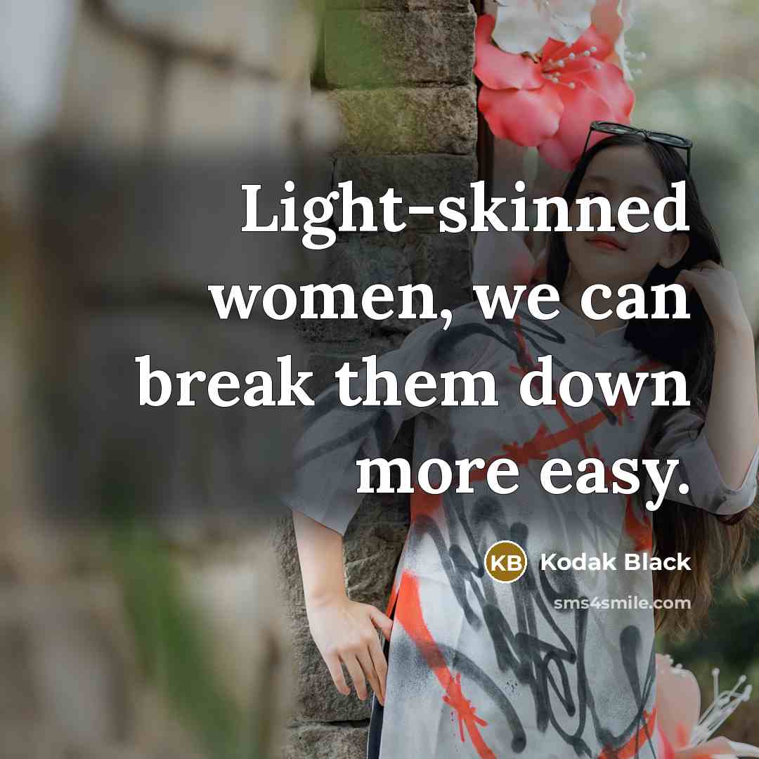 “Light-skinned women, we can break them down more easy.…” quote by Kodak Black