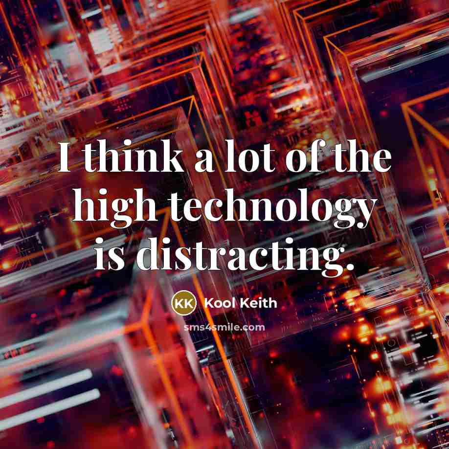 “I think a lot of the high technology is distracting.” quote by Kool Keith