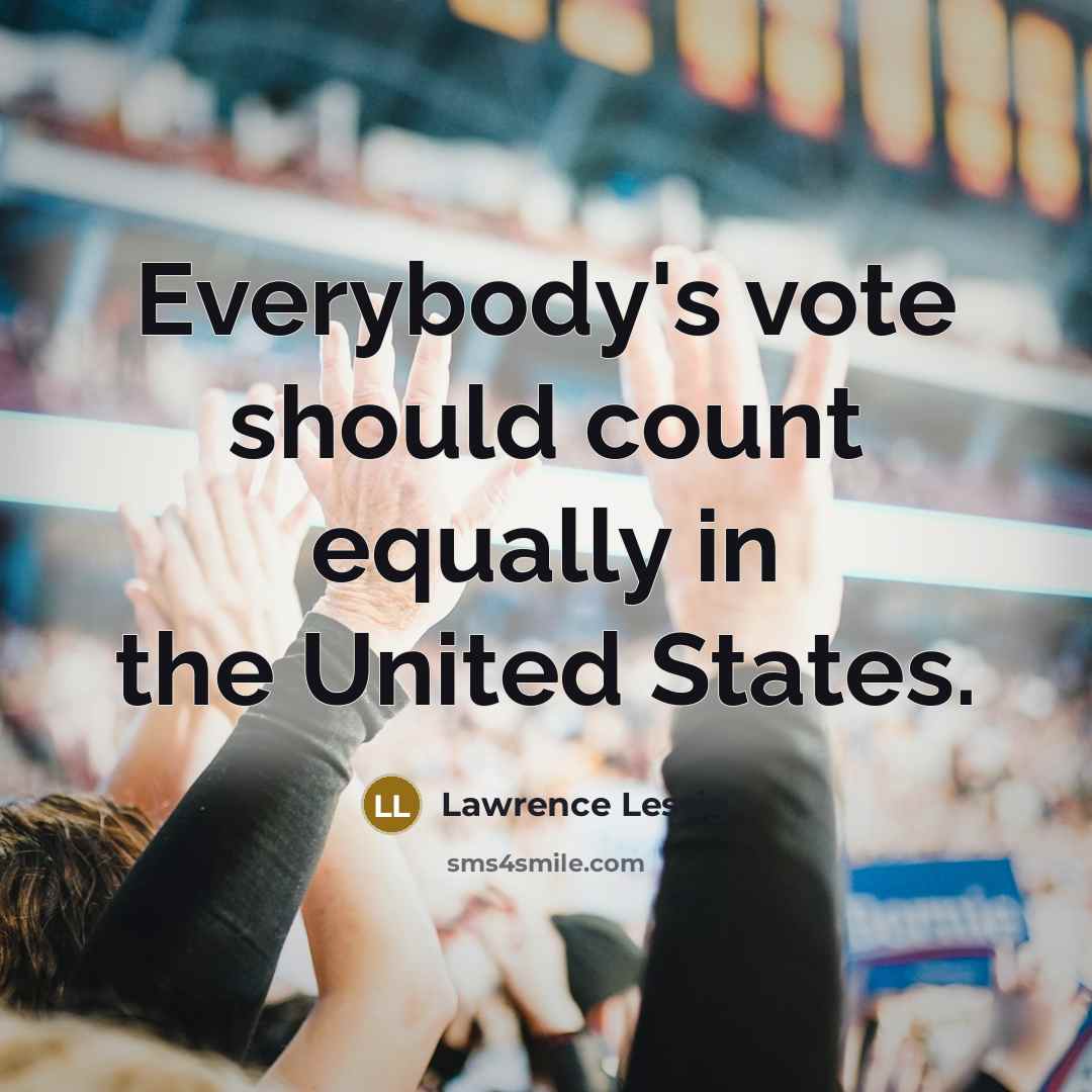 “Everybody's vote should count equally in the United States.” quote by Lawrence Lessig