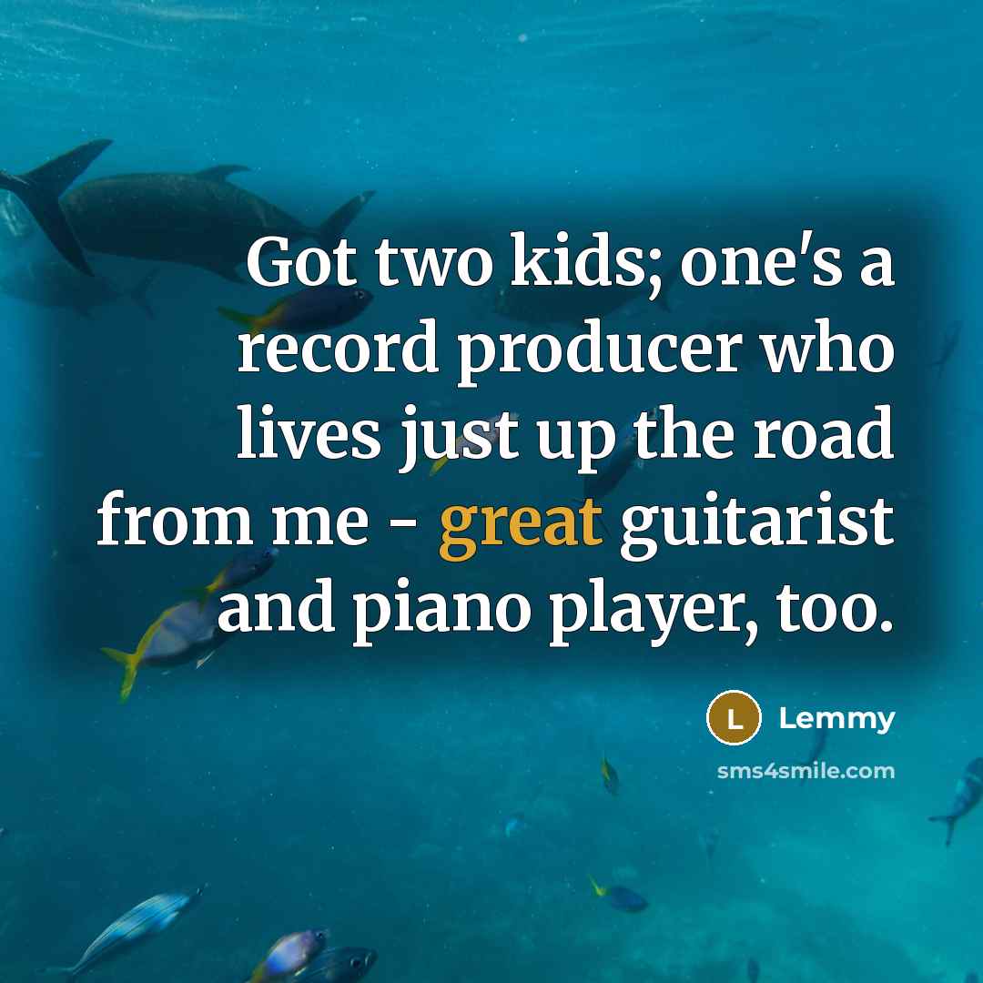 “Got two kids; one's a record producer who lives just…” quote by Lemmy