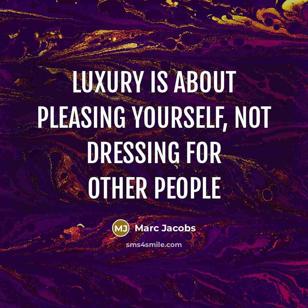 “Luxury is about pleasing yourself, not dressing for other people…” quote by Marc Jacobs