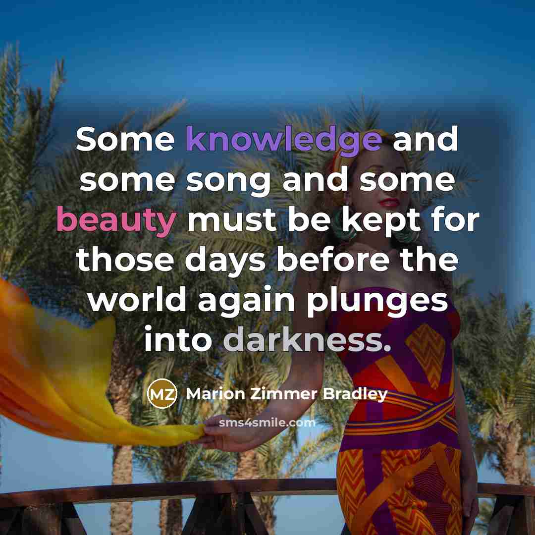 “Some knowledge and some song and some beauty must be…” quote by Marion Zimmer Bradley