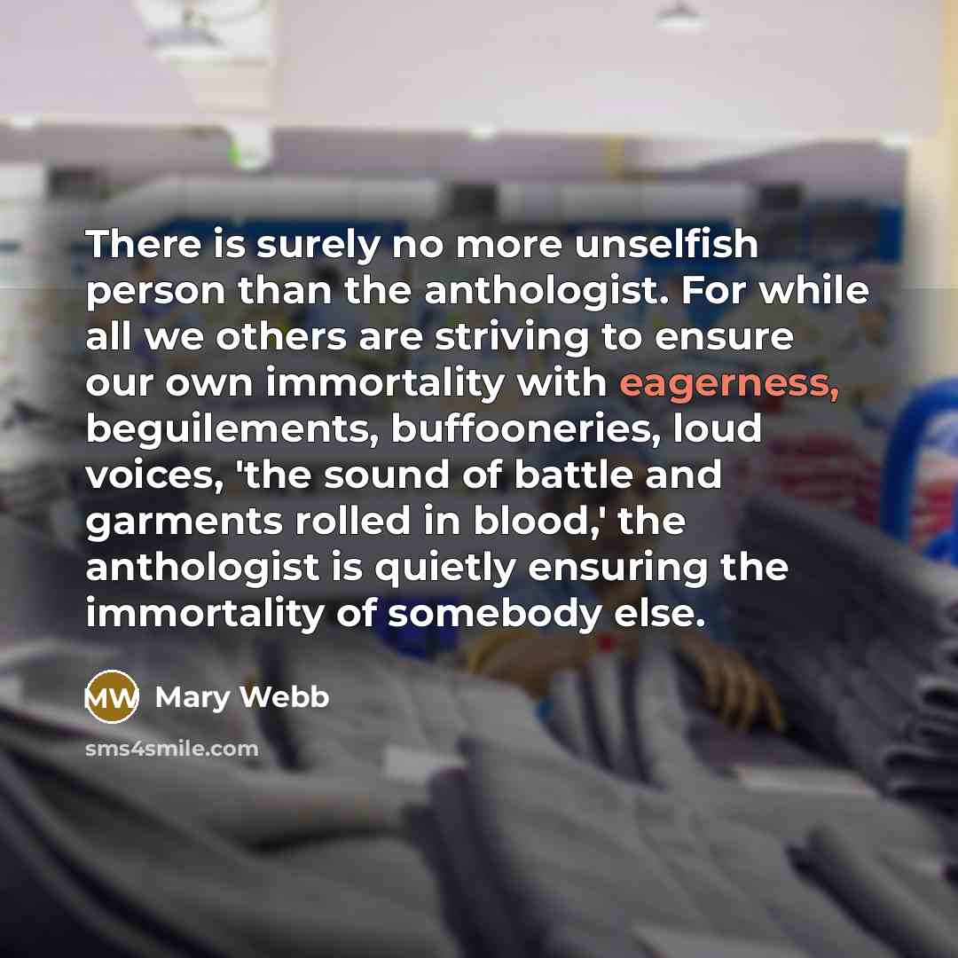 “There is surely no more unselfish person than the anthologist.…” quote by Mary Webb