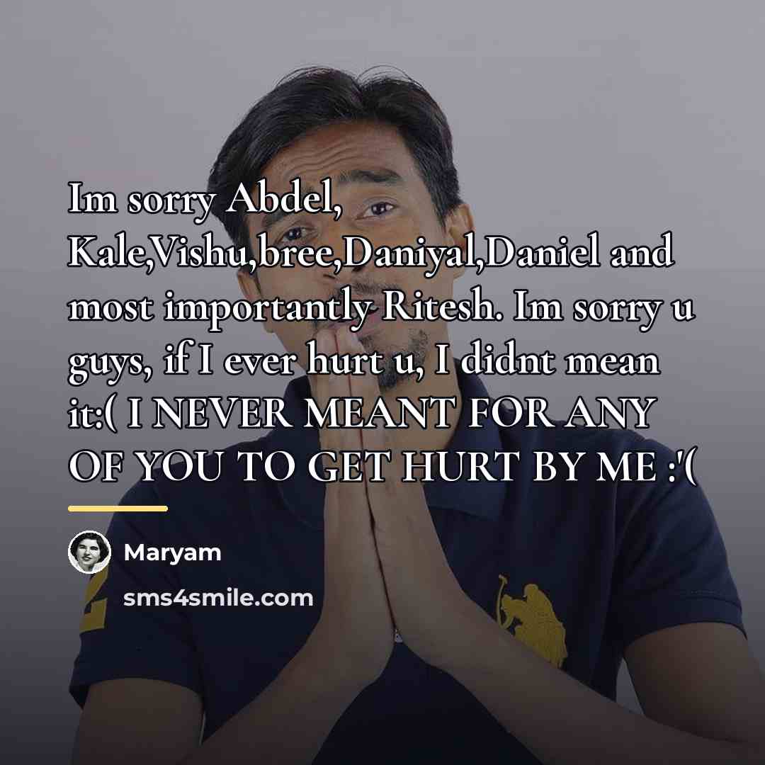 “Im sorry Abdel, Kale,Vishu,bree,Daniyal,Daniel and most importantly Ritesh. Im sorry…” quote by Maryam