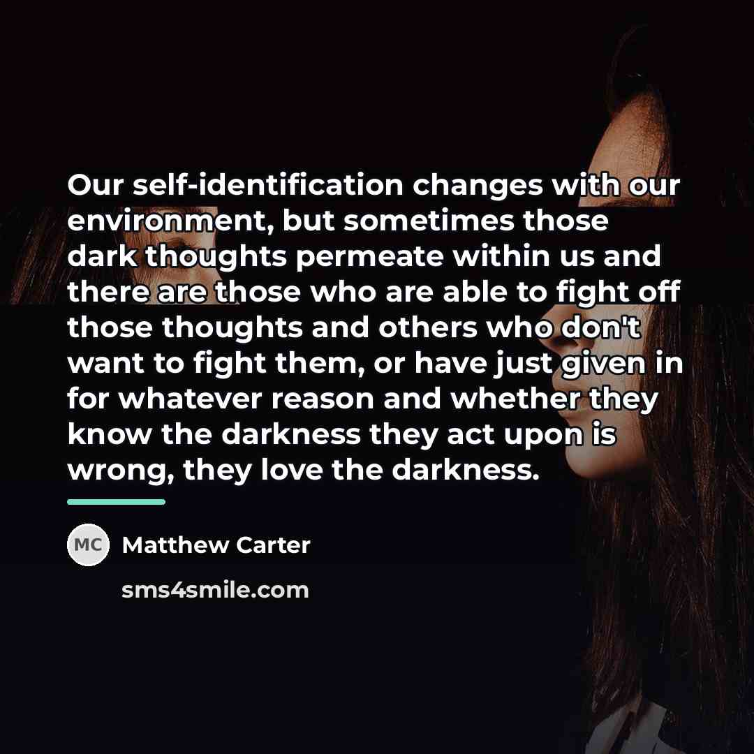 “Our self-identification changes with our environment, but sometimes those dark…” quote by Matthew Carter