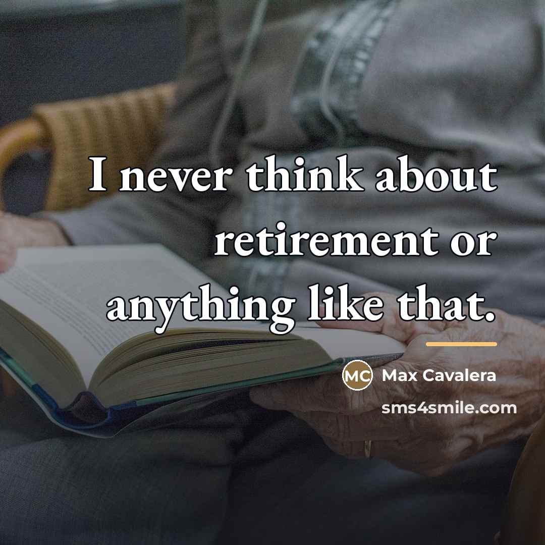 “I never think about retirement or anything like that.…” quote by Max Cavalera
