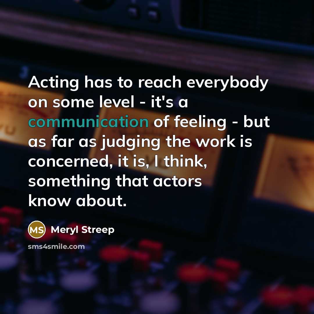 “Acting has to reach everybody on some level - it's…” quote by Meryl Streep