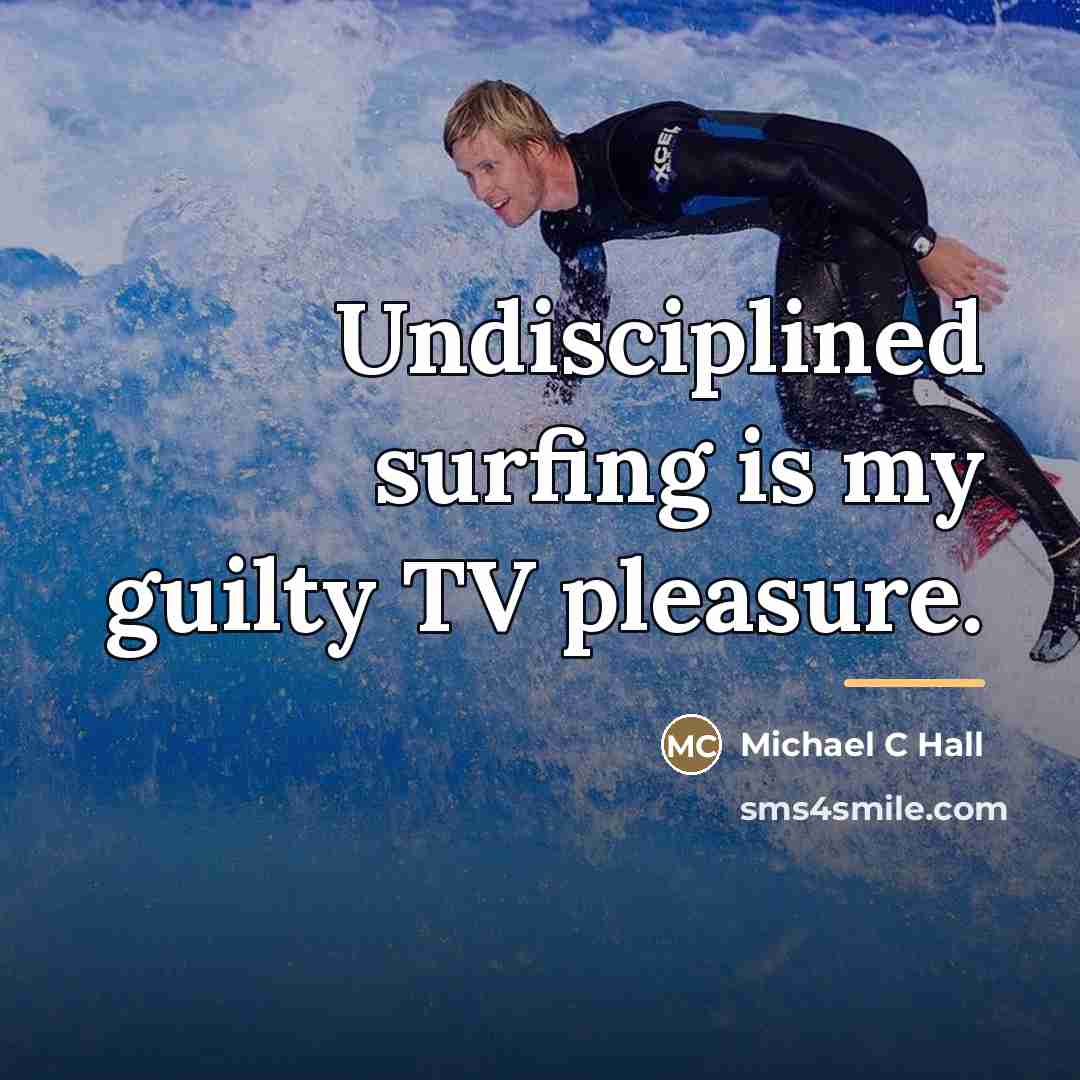 “Undisciplined surfing is my guilty TV pleasure.…” quote by Michael C Hall