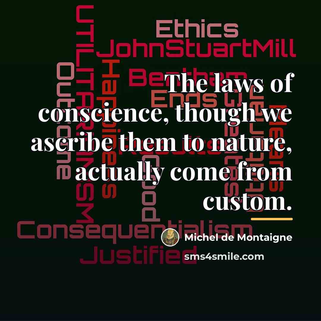 “The laws of conscience, though we ascribe them to nature,…” quote by Michel de Montaigne