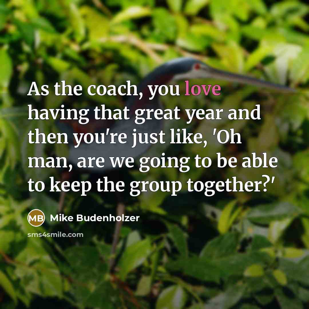 “As the coach, you love having that great year and…” quote by Mike Budenholzer