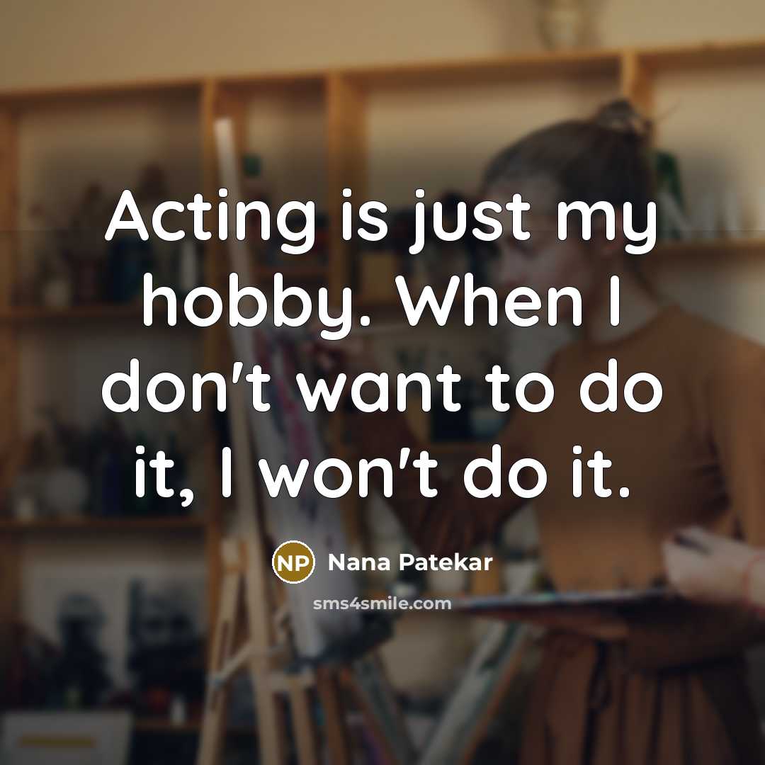 “Acting is just my hobby. When I don't want to…” quote by Nana Patekar
