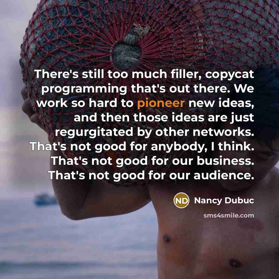 “There's still too much filler, copycat programming that's out there.…” quote by Nancy Dubuc