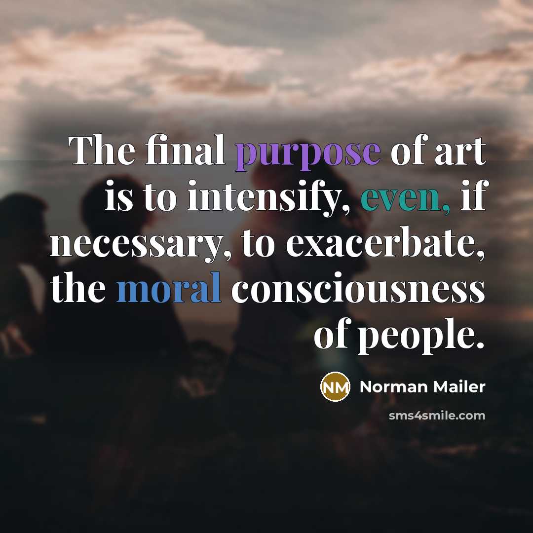 “The final purpose of art is to intensify, even, if…” quote by Norman Mailer