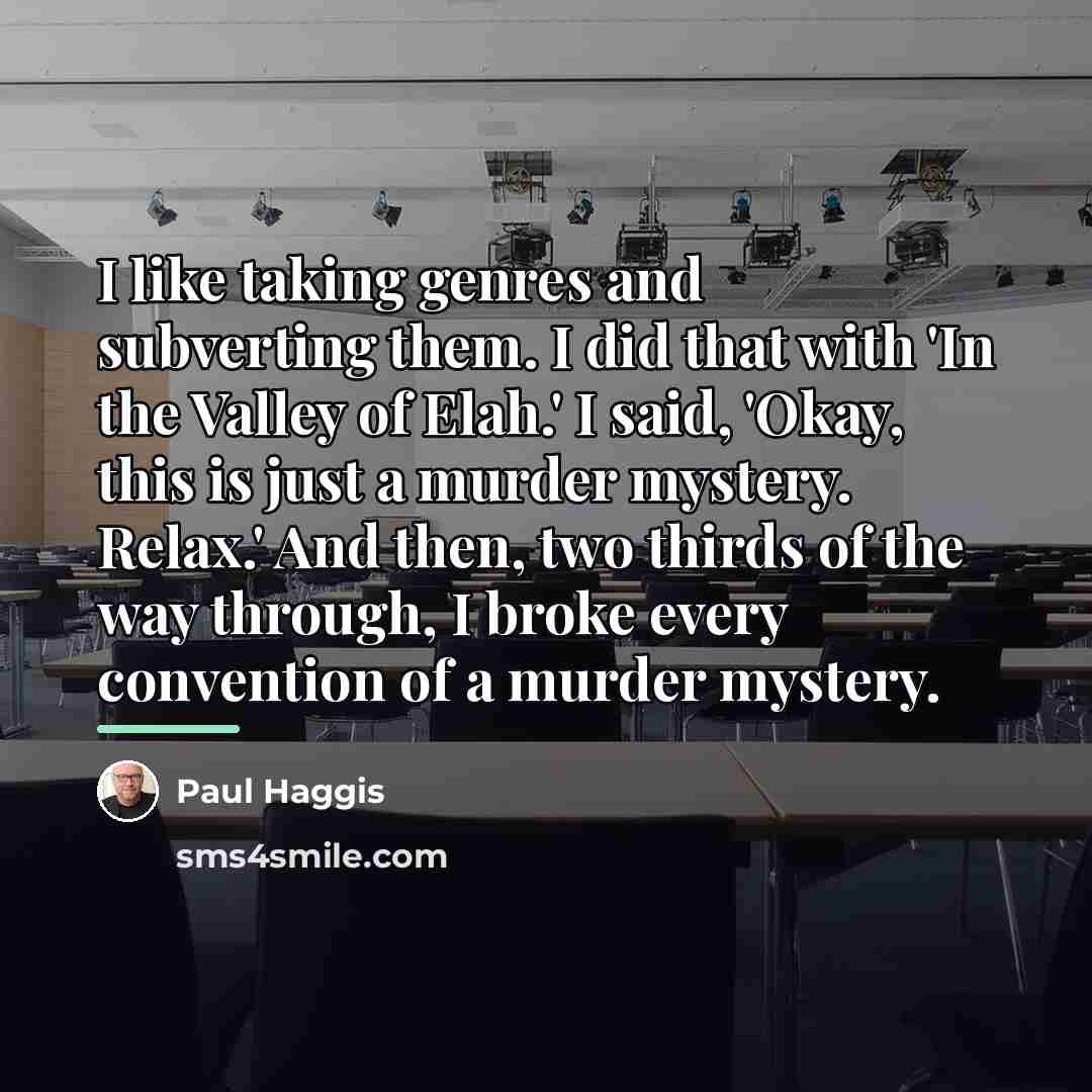 “I like taking genres and subverting them. I did that…” quote by Paul Haggis