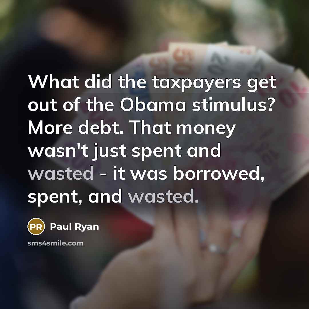 “What did the taxpayers get out of the Obama stimulus?…” quote by Paul Ryan