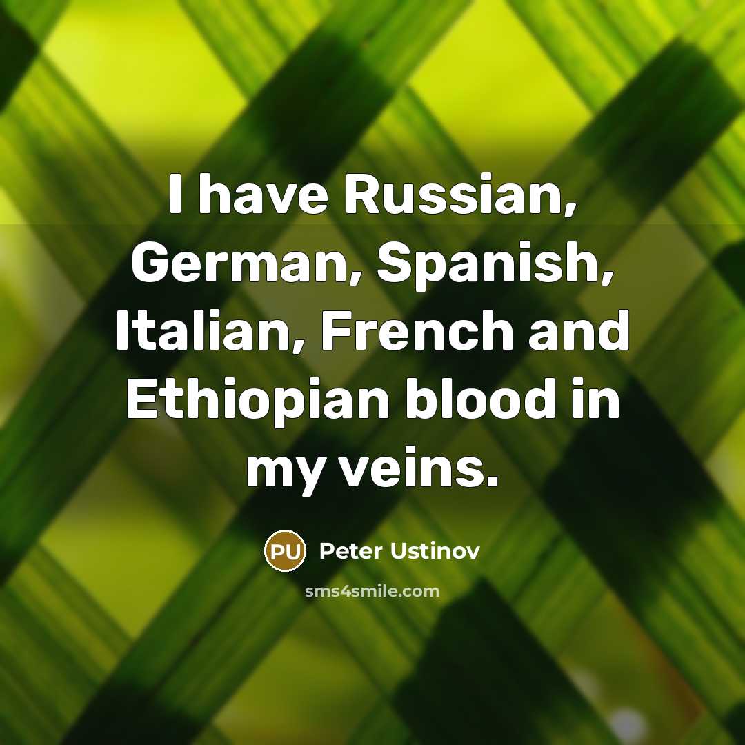 “I have Russian, German, Spanish, Italian, French and Ethiopian blood…” quote by Peter Ustinov