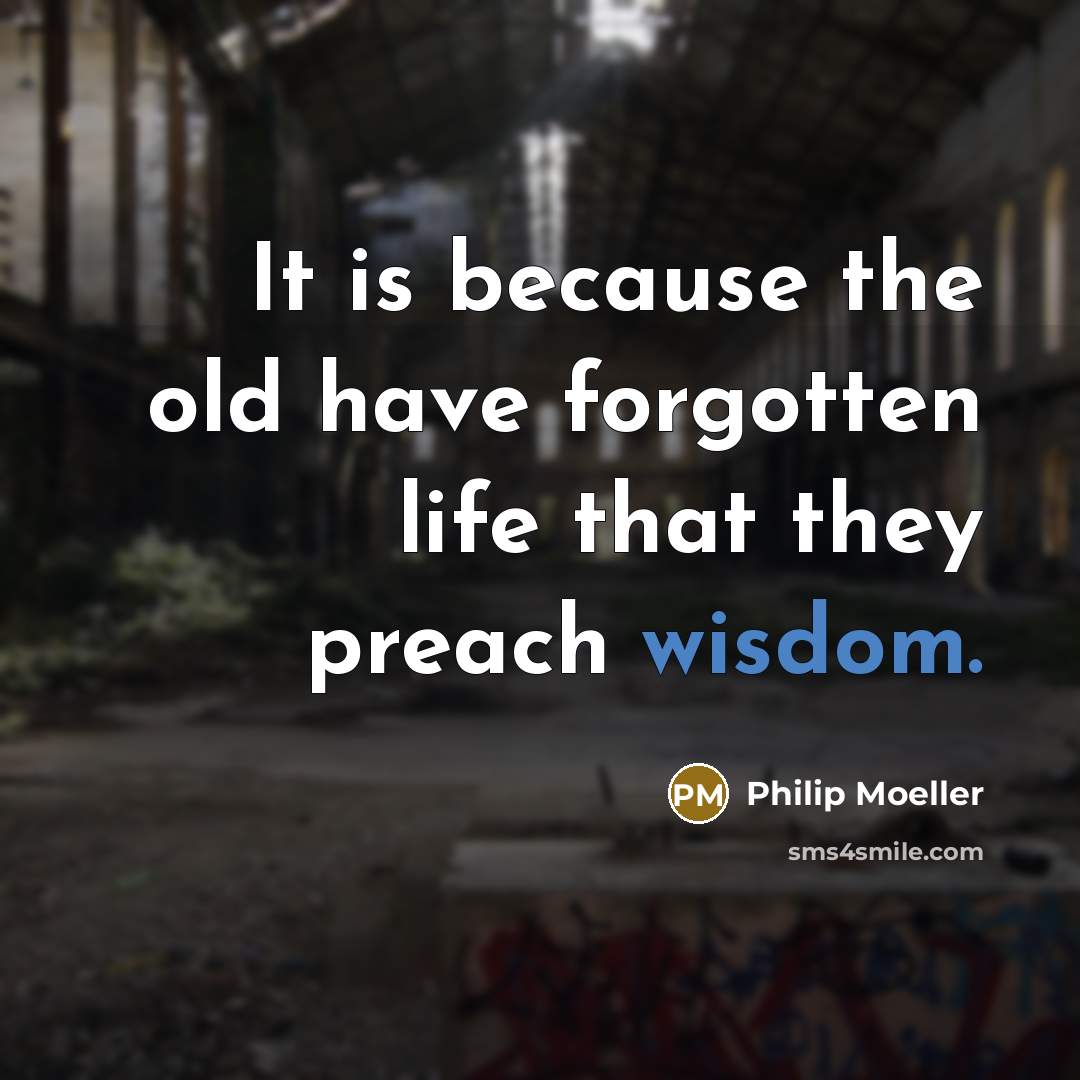 “It is because the old have forgotten life that they…” quote by Philip Moeller