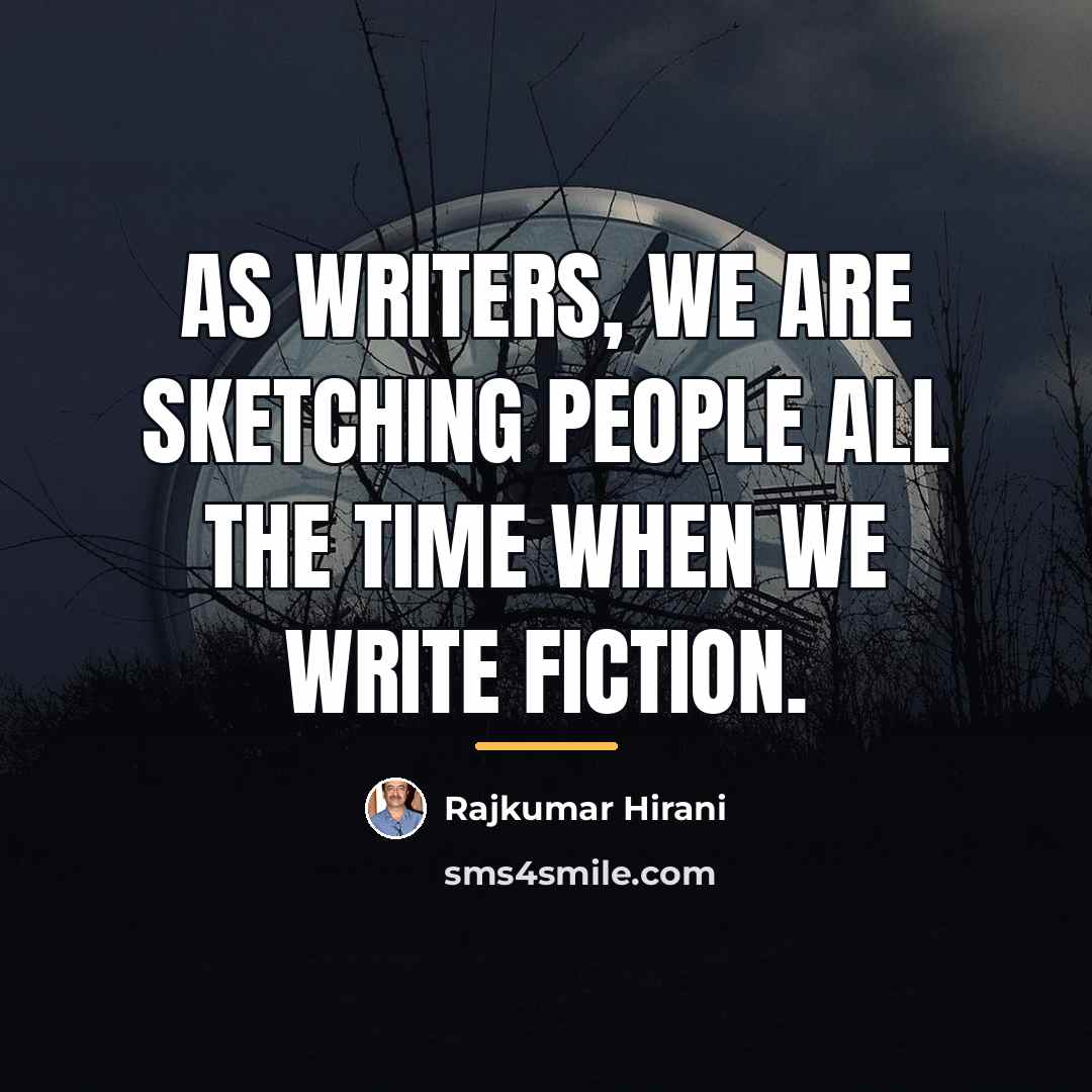“As writers, we are sketching people all the time when…” quote by Rajkumar Hirani