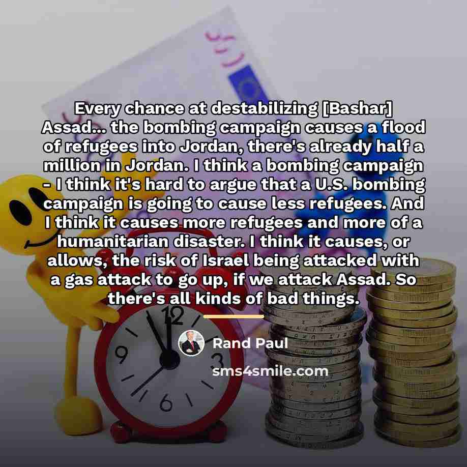 “Every chance at destabilizing [Bashar] Assad... the bombing campaign causes…” quote by Rand Paul