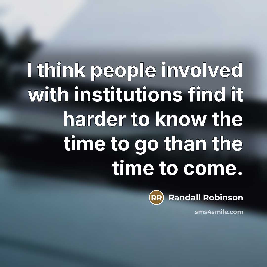 “I think people involved with institutions find it harder to…” quote by Randall Robinson