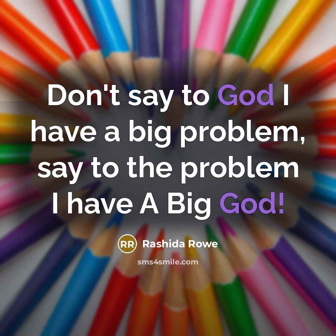 “Don't say to God I have a big problem, say…” quote by Rashida Rowe