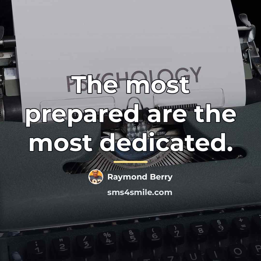 “The most prepared are the most dedicated.…” quote by Raymond Berry