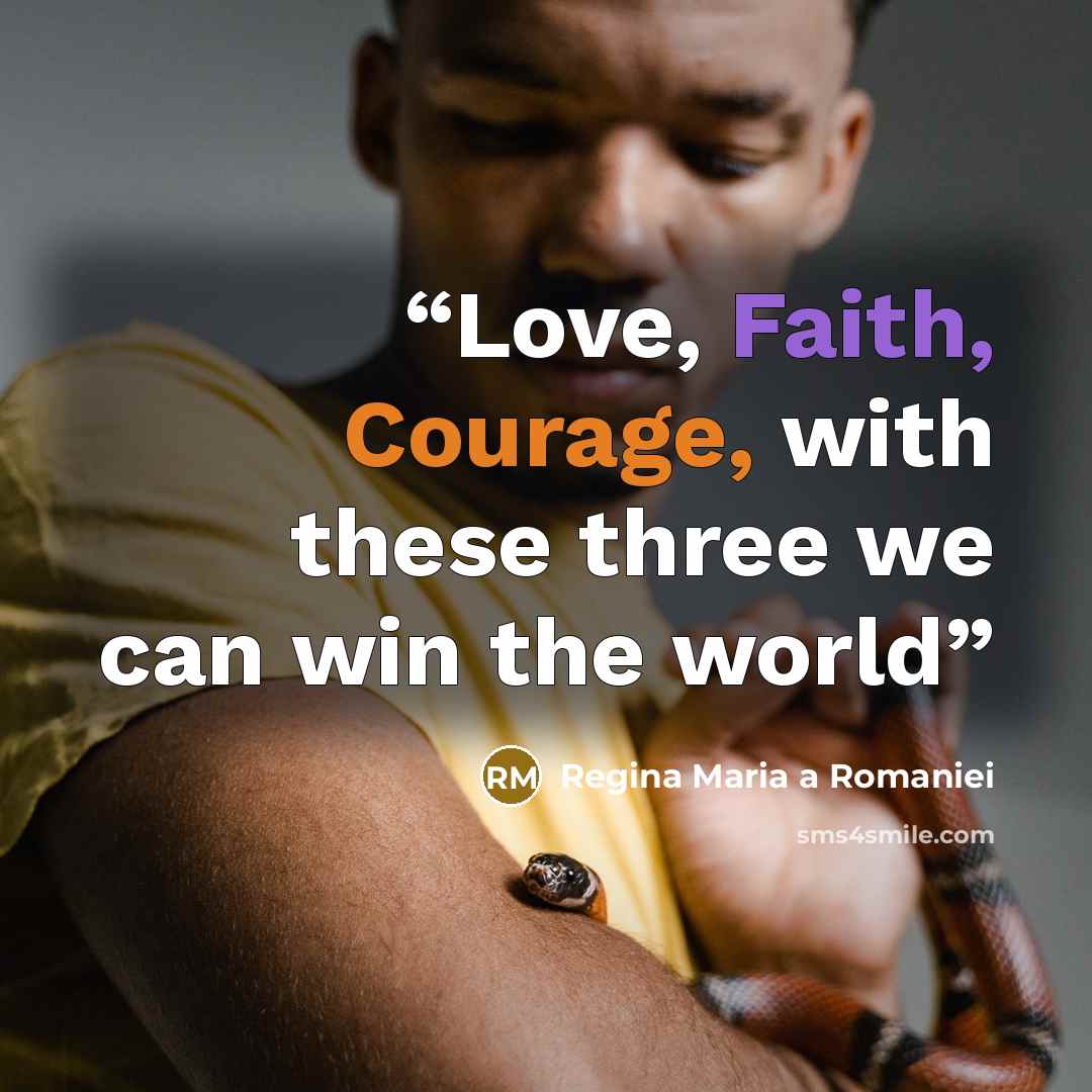 “Love, Faith, Courage, with these three we can win the world” quote by Regina Maria a Romaniei
