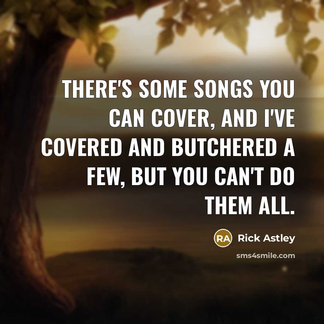 “There's some songs you can cover, and I've covered and…” quote by Rick Astley