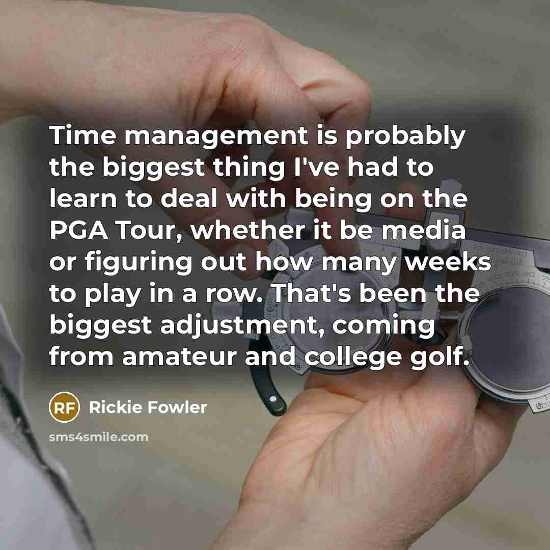 “Time management is probably the biggest thing I've had to…” quote by Rickie Fowler