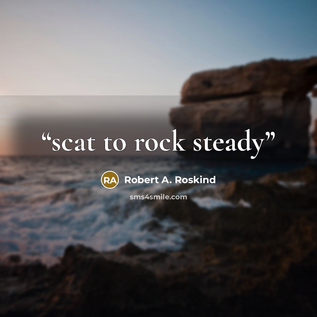 “scat to rock steady” quote by Robert A. Roskind