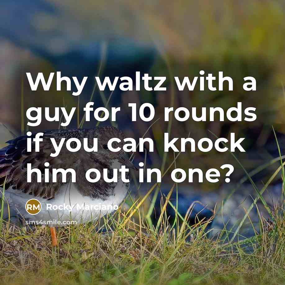 “Why waltz with a guy for 10 rounds if you…” quote by Rocky Marciano