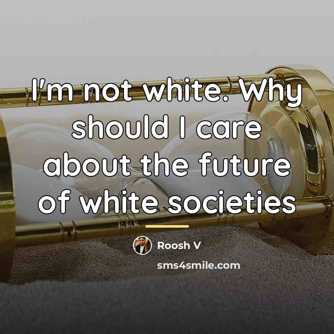 “I'm not white. Why should I care about the future…” quote by Roosh V