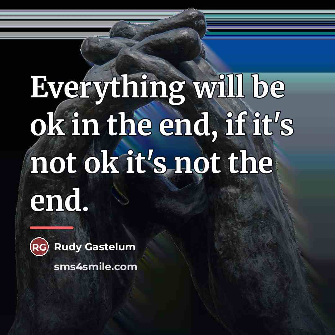 “Everything will be ok in the end, if it's not…” quote by Rudy Gastelum