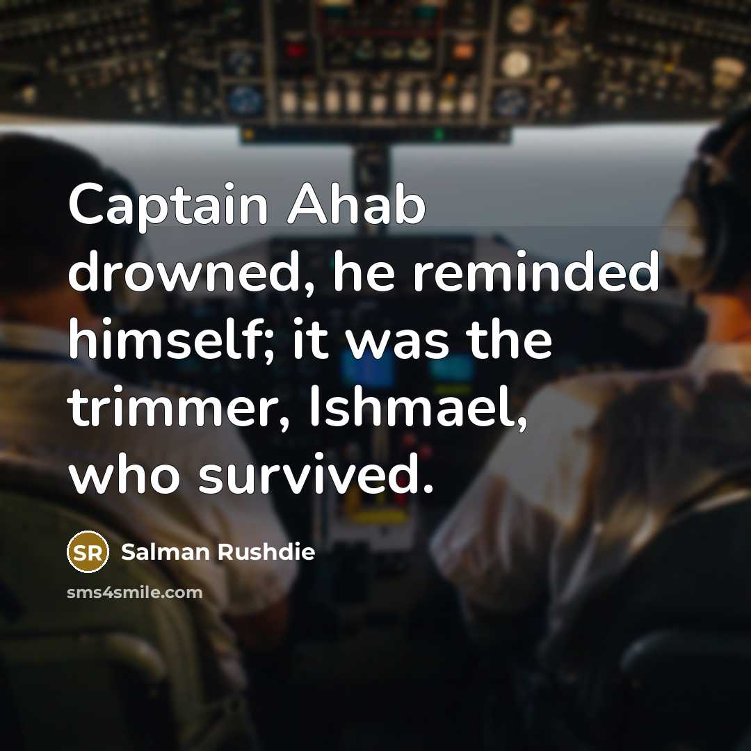 “Captain Ahab drowned, he reminded himself; it was the trimmer,…” quote by Salman Rushdie