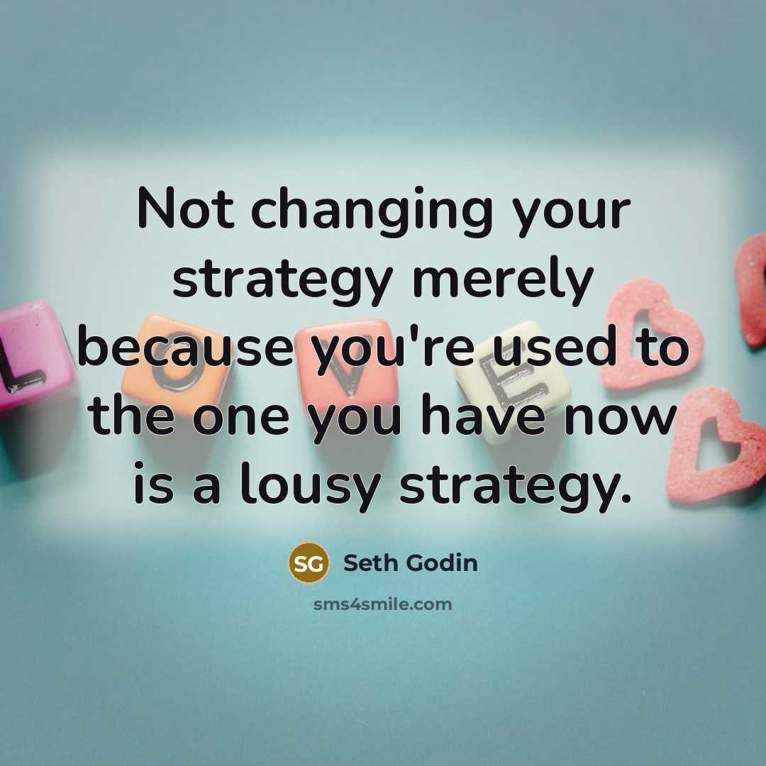 “Not changing your strategy merely because you're used to the…” quote by Seth Godin